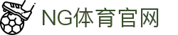 NG体育(中文站)官方网站_NG SPORTS